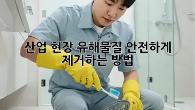 산업 현장 유해물질, 안전하게 제거하는 방법!