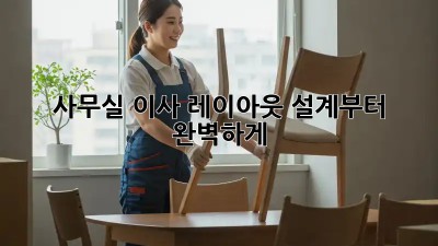 사무실 이사? 레이아웃 설계부터 완벽하게!